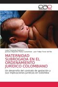 Maternidad Subrogada en el Ordenamiento Jurídico Colombiano: Un Desarrollo del Contrato de Gestación y sus Implicaciones Jurídicas en Colombia (in Spanish)