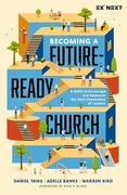 Becoming a Future-Ready Church: 8 Shifts to Encourage and Empower the Next Generation of Leaders (Exponential Next)