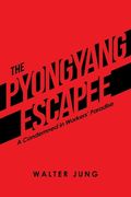 The Pyongyang Escapee: A Condemned in Workers' Paradise