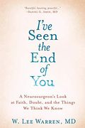 I've Seen the end of You: A Neurosurgeon's Look at Faith, Doubt, and the Things we Think we Know (en Inglés)