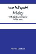 Huron And Wyandot Mythology, With An Appendix Containing Earlier Published Records (en Inglés)