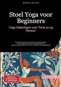 Stoel Yoga Voor Beginners: Yoga Oefeningen Voor Thuis en op Kantoor: Praktische Yoga Voor Senioren en Kantoorwerkers: Eenvoudige Oefeningen,. Vitaliteit en Bewegelijkheid (en Dutch)