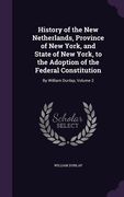 History of the New Netherlands, Province of New York, and State of New York, to the Adoption of the Federal Constitution: By William Dunlap, Volume 2 (en Inglés)