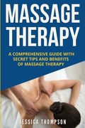 Massage Therapy: A Comprehensive Guide with Secret Tips and Benefits of Massage Therapy (en Inglés)