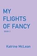 My Flights of Fancy: Book 3 (en Inglés)