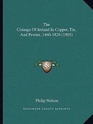 the coinage of ireland in copper, tin, and pewter, 1460-1826the coinage of ireland in copper, tin, and pewter, 1460-1826 (1905) (1905) (en Inglés)