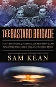 The Bastard Brigade: The True Story of the Renegade Scientists and Spies who Sabotaged the Nazi Atomic Bomb