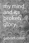 My Mind And Its Broken Glory