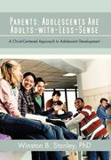 parents: adolescents are adults-with-less-sense: a christ-centered approach to adolescent development (en Inglés)