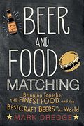 Beer and Food Matching: Bringing Together the Finest Food and the Best Craft Beers in the World (Hardback) (en Inglés)