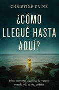 Cómo Llegué Hasta Aquí? Cómo Encontrar el Camino de Regreso Cuando Todo te Aleja de Dios (Spanish Language Edition, how did i get Here? (Spanish))