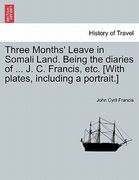 three months' leave in somali land. being the diaries of ... j. c. francis, etc. [with plates, including a portrait.] (en Inglés)