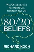 80/20 Beliefs. Why Changing Just a Few Beliefs Can Transform Your Life