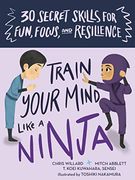 Train Your Mind Like a Ninja: 30 Secret Skills for Fun, Focus, and Resilience (en Inglés)