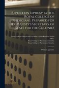 Report on Leprosy by the Royal College of Physicians, Prepared for Her Majesty's Secretary of State for the Colonies; With an Appendix (en Inglés)