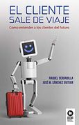 El Cliente Sale de Viaje: Cómo Entender a los Clientes del Futuro (Directivos y Líderes)