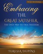Embracing the Great Satisfier: The Only Way to True Freedom (en Inglés)