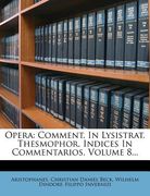 opera: comment. in lysistrat. thesmophor. indices in commentarios, volume 8... (en Inglés)