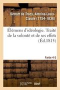 Élémens d'Idéologie. Partie 4-5. Traité de la Volonté Et de Ses Effets (en Francés)