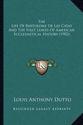 the life of bartolome de las casas and the first leaves of american ecclesiastical history (1902) (en Inglés)