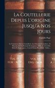 La Coutellerie Depuis L'origine Jusqu'à Nos Jours: Le Commerce De La Coutellerie. Les Ouvriers Couteliers. 55 Planches Et Un Portrait De L'auteur. 189 (en Francés)