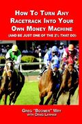how to turn a racetrack into your own private money machine (and be just one of the 2% that do)