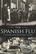 The Spanish Flu: A History from Beginning to End (en Inglés)