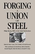 Forging a Union of Steel: Philip Murray, Swoc, and the United Steelworkers (en Inglés)