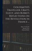 Goldsmith's Traveller, Gray's Elegy, and Burke's Reflections on the Revolution in France ... (en Inglés)