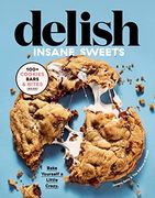 Delish Insane Sweets: Bake Yourself a Little Crazy: 100+ Cookies, Bars, Bites, and Treats (en Inglés)