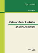 Wirtschaftsfaktor Bundesliga: Der Einfluss von Stakeholder auf den Deutschen Profifußball (in German)