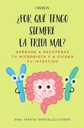 Por qué Tengo Siempre la Tripa Mal: Aprende a Recuperar tu Microbiota y a Cuidar tu Intestino