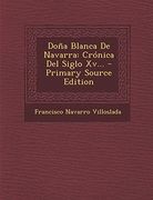 Dona Blanca de Navarra: Cronica del Siglo Xv.   - Primary Source Edition