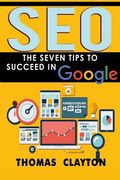 Seo: The Seven Tips to Succeed in Google (en Inglés)