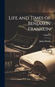 Life and Times of Benjamin Franklin; Volume 2 (en Inglés)