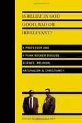 is belief in god good, bad or irrelevant?,a professor and a punk rocker discuss science, religion, naturalism & christianity (en Inglés)