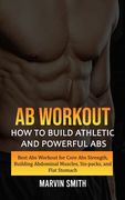 Ab Workout: How to Build Athletic and Powerful Abs (Best Abs Workout for Core Abs Strength, Building Abdominal Muscles, Six-packs, (en Inglés)