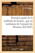 Première Partie de la Méthode de Lecture, Par Un Instituteur de l'Arrond.T de Péronne (en Francés)