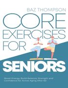 Core Exercises for Seniors: Boost Energy, Build Balance, Strength and Confidence for Active Aging After 60 (en Inglés)