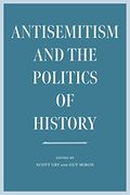 Antisemitism and the Politics of History (The Tauber Institute Series for the Study of European Jewry)