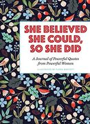 She Believed She Could, So She Did: A Journal of Powerful Quotes from Powerful Women (en Inglés)