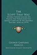 the egypt that was the egypt that was: within fifteen lessons we placed the twelve ages for george within fifteen lessons we placed the twelve ages fo (en Inglés)