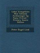 Lukas' Evangelium: Med Tilfoiede Forklaringer Og Paany Oversat (en Noruego)