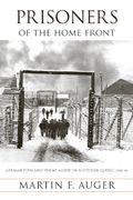 Prisoners of the Home Front: German POWs and Enemy Aliens in Southern Quebec, 1940-46