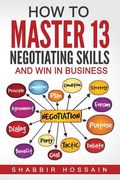 How to Master 13 Negotiating Skills and Win in Business (en Inglés)