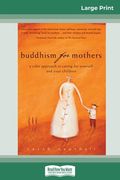 Buddhism for Mothers: A Calm Approach to Caring for Yourself and Your Children (16pt Large Print Edition) (en Inglés)