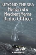 Beyond the Sea: Memoirs of a Merchant Marine Radio Officer (en Inglés)