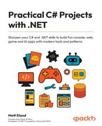Practical C# Projects with .NET. Sharpen your C# and .NET skills to build fun console, web, game and AI apps with modern tools and patterns