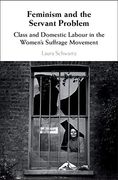 Feminism and the Servant Problem: Class and Domestic Labour in the Women's Suffrage Movement (en Inglés)