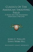 classics of the american shooting field: a mixed bag for the kindly sportsman 1783-1926